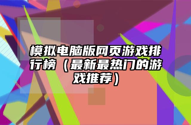 模拟电脑版网页游戏排行榜（最新最热门的游戏推荐）