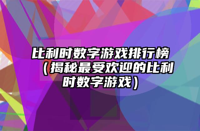 比利时数字游戏排行榜（揭秘最受欢迎的比利时数字游戏）