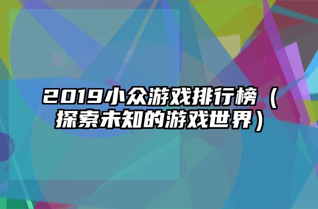 2019小众游戏排行榜（探索未知的游戏世界）