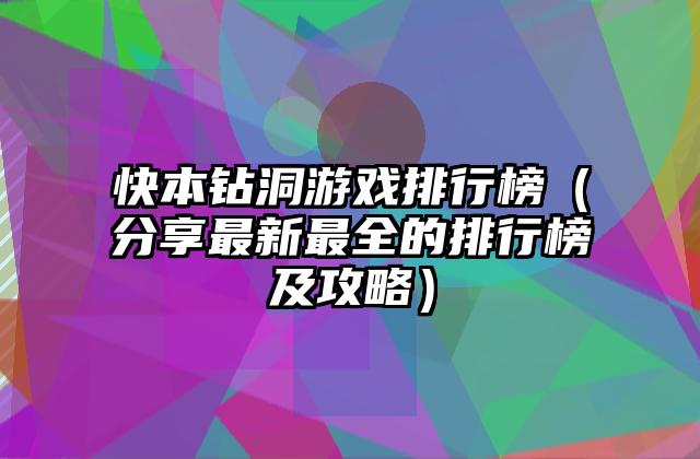 快本钻洞游戏排行榜（分享最新最全的排行榜及攻略）