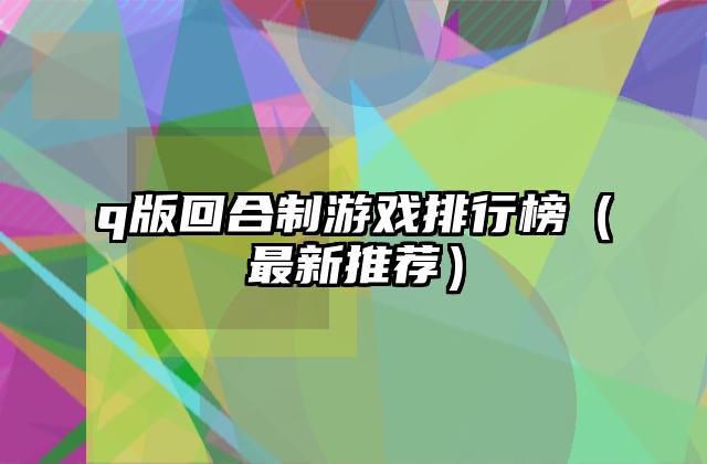 q版回合制游戏排行榜（最新推荐）
