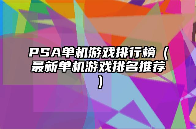 PSA单机游戏排行榜（最新单机游戏排名推荐）