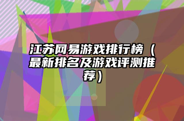 江苏网易游戏排行榜（最新排名及游戏评测推荐）