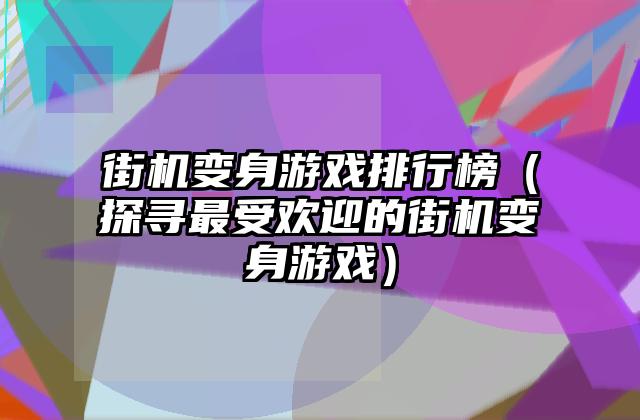 街机变身游戏排行榜（探寻最受欢迎的街机变身游戏）