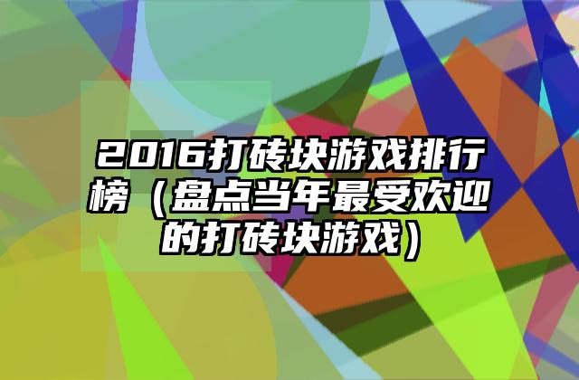 2016打砖块游戏排行榜（盘点当年最受欢迎的打砖块游戏）