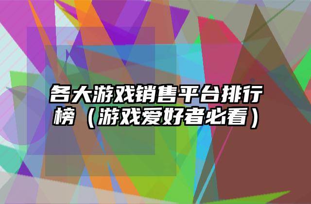 各大游戏销售平台排行榜（游戏爱好者必看）