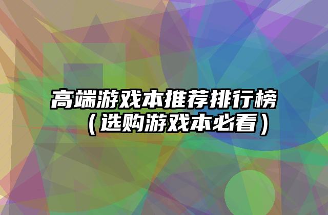 高端游戏本推荐排行榜（选购游戏本必看）