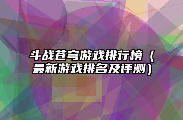 斗战苍穹游戏排行榜（最新游戏排名及评测）