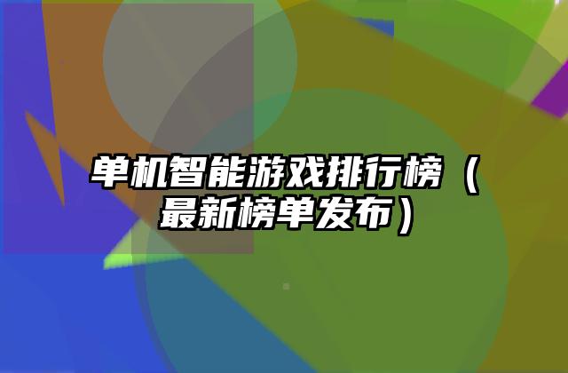 单机智能游戏排行榜（最新榜单发布）
