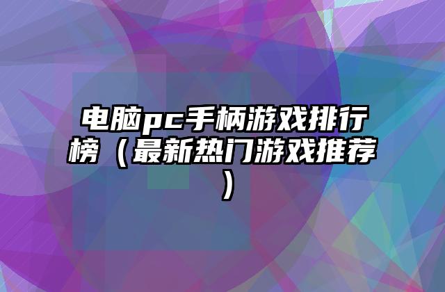电脑pc手柄游戏排行榜（最新热门游戏推荐）