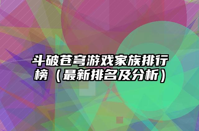 斗破苍穹游戏家族排行榜（最新排名及分析）