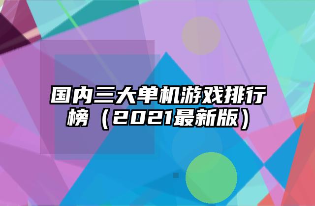 国内三大单机游戏排行榜（2021最新版）