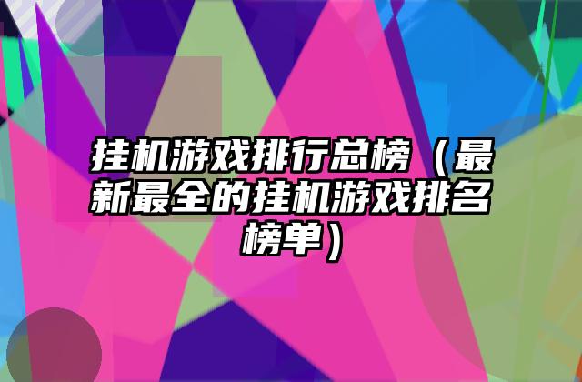 挂机游戏排行总榜（最新最全的挂机游戏排名榜单）
