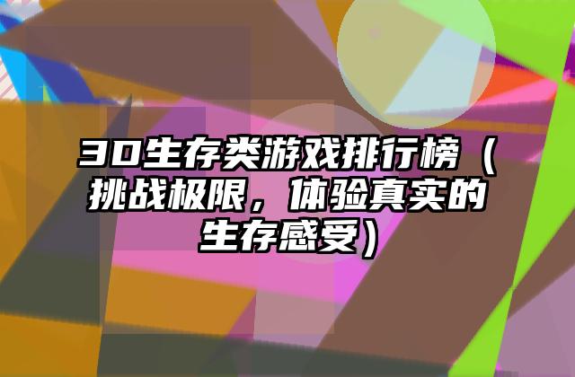 3D生存类游戏排行榜（挑战极限，体验真实的生存感受）