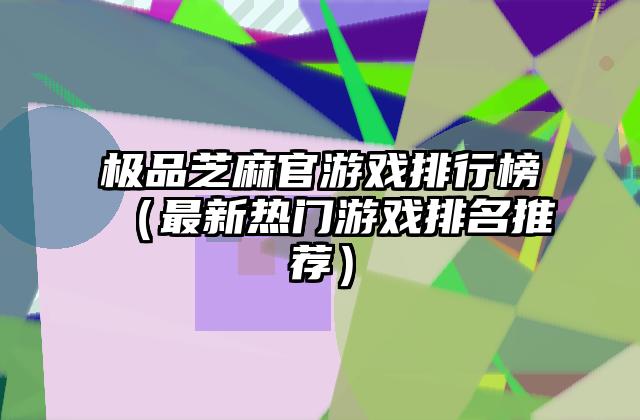 极品芝麻官游戏排行榜（最新热门游戏排名推荐）