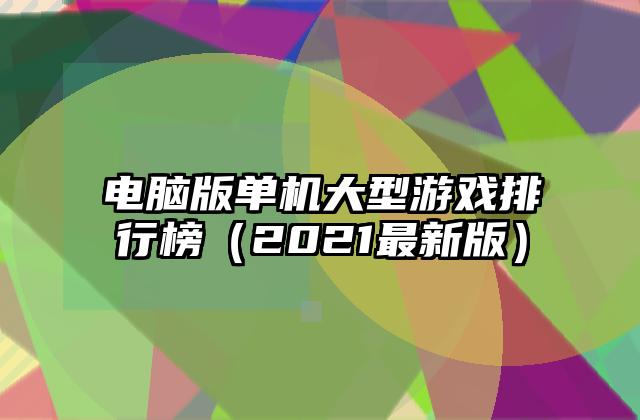 电脑版单机大型游戏排行榜（2021最新版）