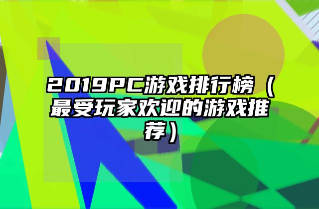 2019PC游戏排行榜（最受玩家欢迎的游戏推荐）