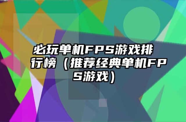 必玩单机FPS游戏排行榜（推荐经典单机FPS游戏）