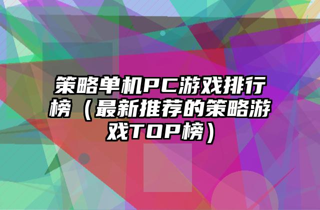 策略单机PC游戏排行榜（最新推荐的策略游戏TOP榜）