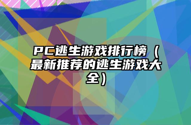 PC逃生游戏排行榜（最新推荐的逃生游戏大全）