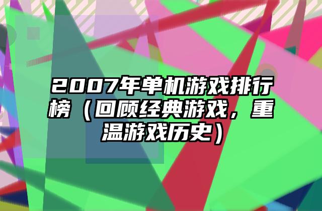 2007年单机游戏排行榜（回顾经典游戏，重温游戏历史）
