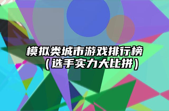模拟类城市游戏排行榜（选手实力大比拼）
