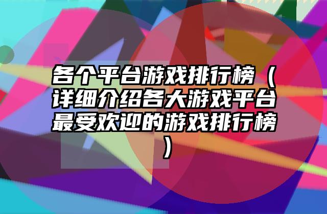 各个平台游戏排行榜（详细介绍各大游戏平台最受欢迎的游戏排行榜）