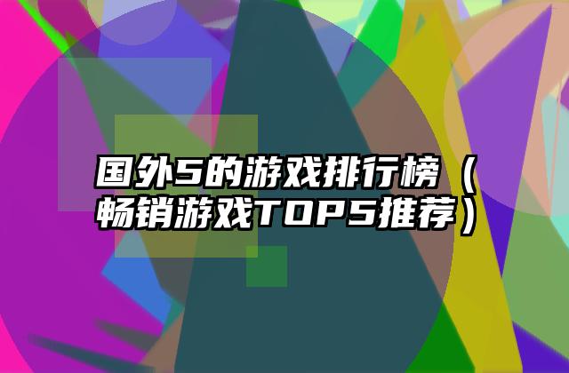国外5的游戏排行榜（畅销游戏TOP5推荐）