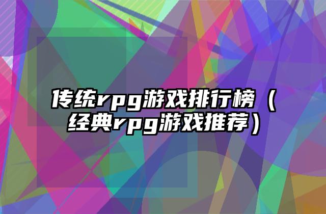 传统rpg游戏排行榜（经典rpg游戏推荐）