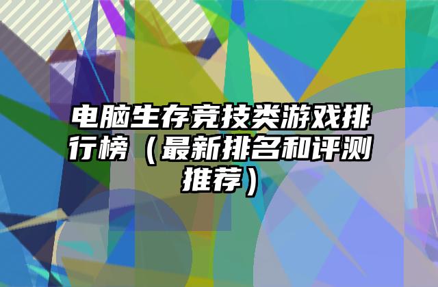 电脑生存竞技类游戏排行榜（最新排名和评测推荐）