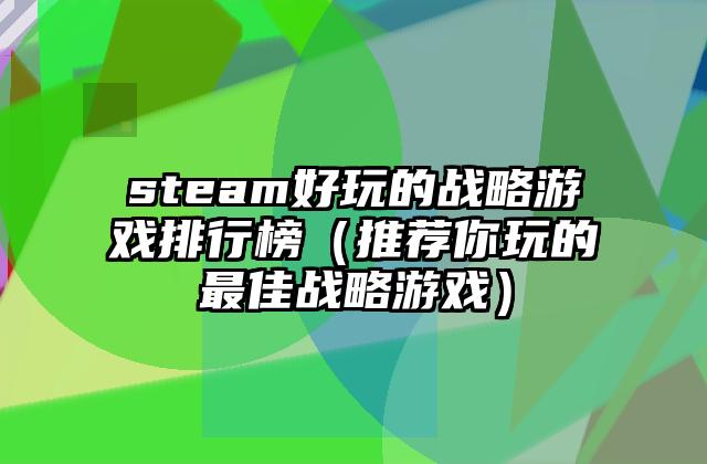 steam好玩的战略游戏排行榜（推荐你玩的最佳战略游戏）