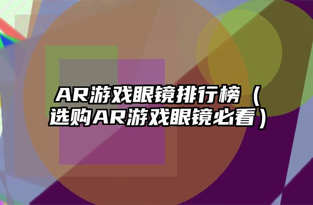 AR游戏眼镜排行榜（选购AR游戏眼镜必看）