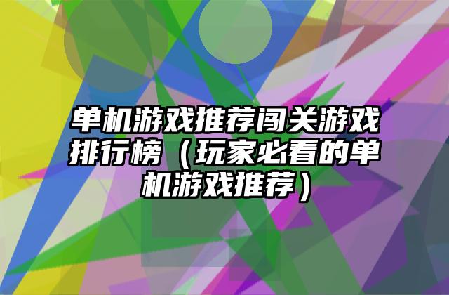 单机游戏推荐闯关游戏排行榜（玩家必看的单机游戏推荐）