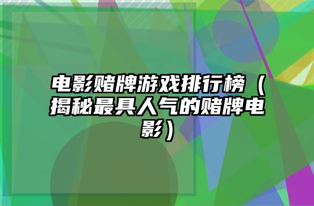 电影赌牌游戏排行榜（揭秘最具人气的赌牌电影）
