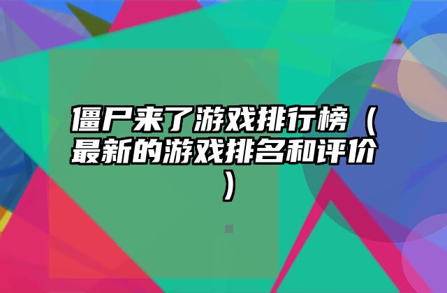 僵尸来了游戏排行榜（最新的游戏排名和评价）