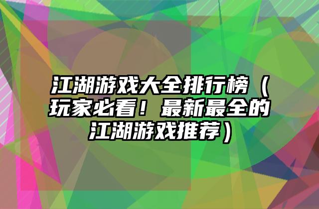 江湖游戏大全排行榜（玩家必看！最新最全的江湖游戏推荐）
