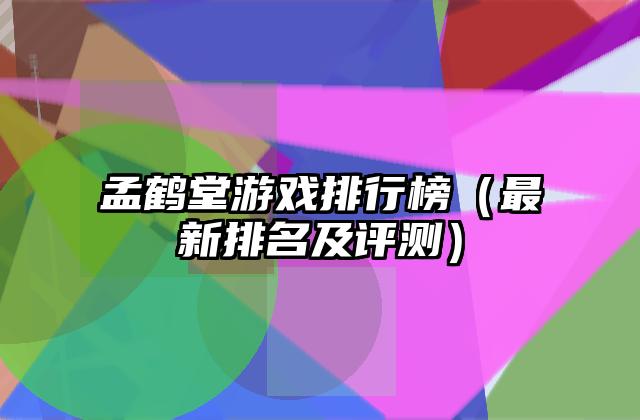 孟鹤堂游戏排行榜（最新排名及评测）