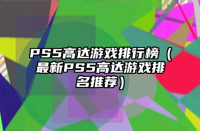 PS5高达游戏排行榜（最新PS5高达游戏排名推荐）
