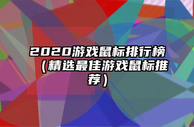 2020游戏鼠标排行榜（精选最佳游戏鼠标推荐）