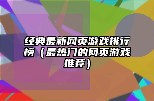 经典最新网页游戏排行榜（最热门的网页游戏推荐）