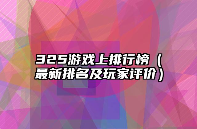 325游戏上排行榜（最新排名及玩家评价）
