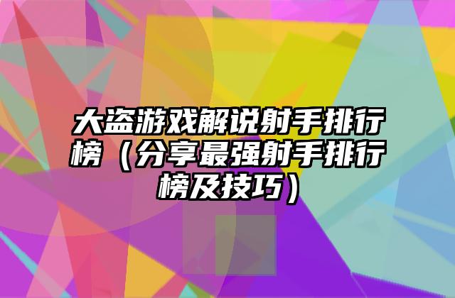 大盗游戏解说射手排行榜（分享最强射手排行榜及技巧）
