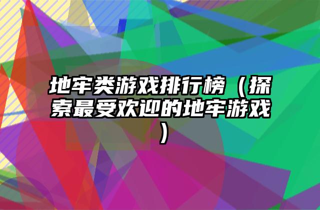 地牢类游戏排行榜（探索最受欢迎的地牢游戏）