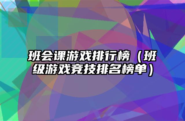 班会课游戏排行榜（班级游戏竞技排名榜单）