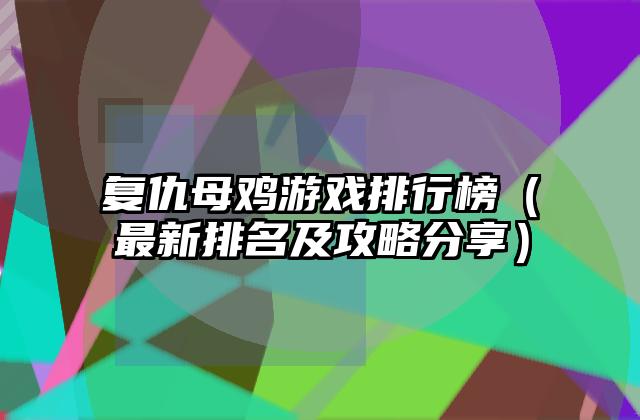 复仇母鸡游戏排行榜（最新排名及攻略分享）