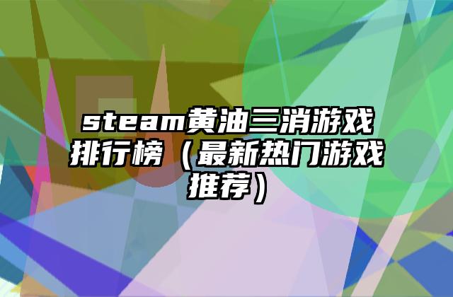 steam黄油三消游戏排行榜（最新热门游戏推荐）