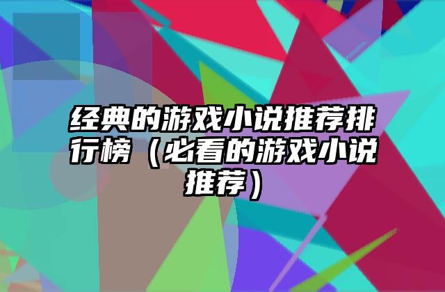经典的游戏小说推荐排行榜（必看的游戏小说推荐）