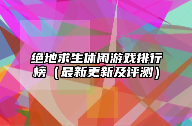 绝地求生休闲游戏排行榜（最新更新及评测）