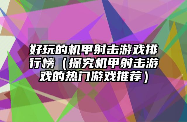 好玩的机甲射击游戏排行榜（探究机甲射击游戏的热门游戏推荐）
