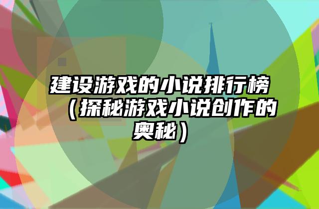 建设游戏的小说排行榜（探秘游戏小说创作的奥秘）